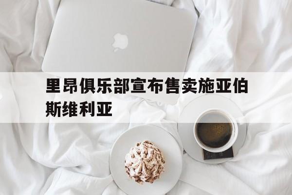 里昂俱乐部宣布售卖施亚伯斯维利亚  第1张
